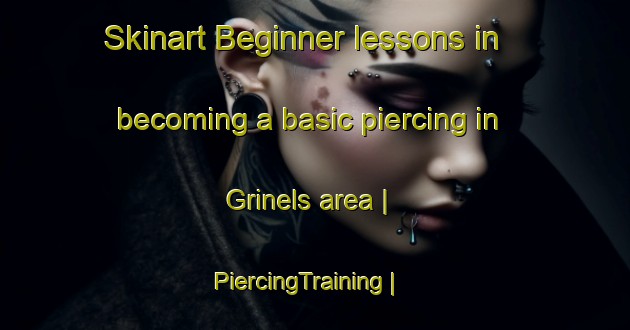 Skinart Beginner lessons in becoming a basic piercing in Grinels area | PiercingTraining | PiercingClasses | SkinartTraining-United States